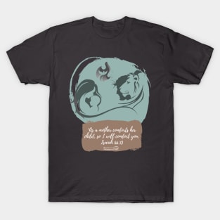 As a Mother Comforts her Child, I will Comfort You Isaiah 66 13 T-Shirt